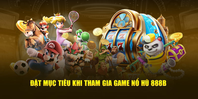 Đặt mục tiêu khi tham gia game Nổ Hũ 888B