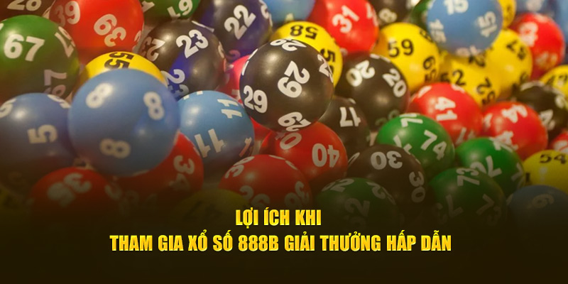 Lợi ích khi tham gia xổ số 888B giải thưởng hấp dẫn