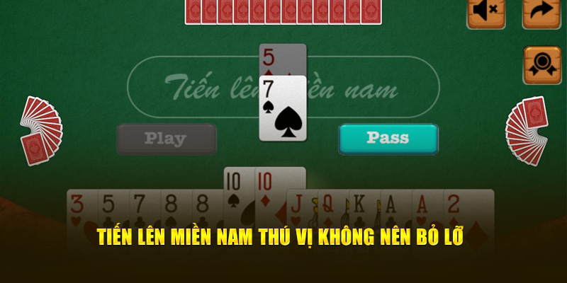 Tiến lên miền Nam thú vị không nên bỏ lỡ